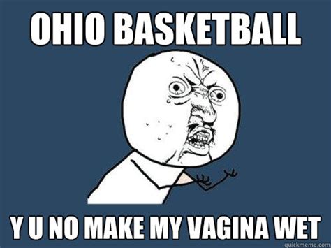 Ohio Basketball Y U No Make My Vagina Wet Y U No Quickmeme