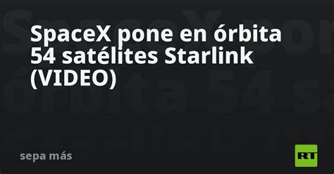 Spacex Pone En órbita 54 Satélites Starlink Video Rt