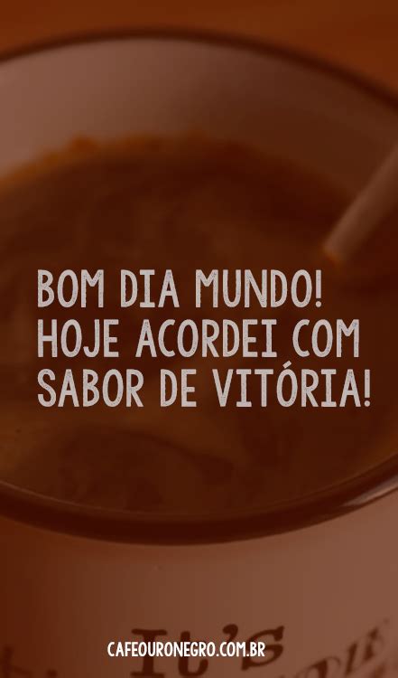 Bom Dia Mundo Hoje Acordei Sabor De Vit Ria Hoje Eu Acordei