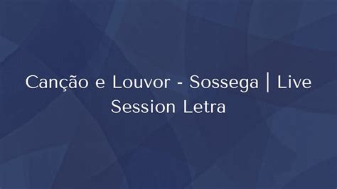 Canção e Louvor Sossega Live Session Letra YouTube