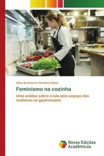 Feminismo Na Cozinha Uma An Lise Sobre A Luta Pelo Espa O Das Mulheres