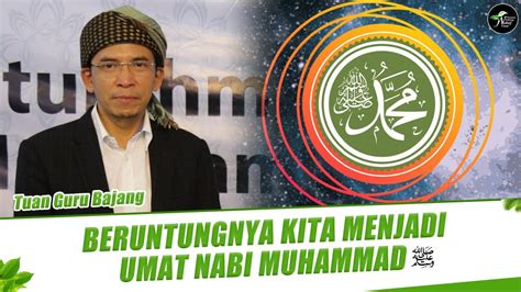 Beruntungnya Kita Menjadi Umat Nabi Muhammad S A W Tuan Guru Bajang