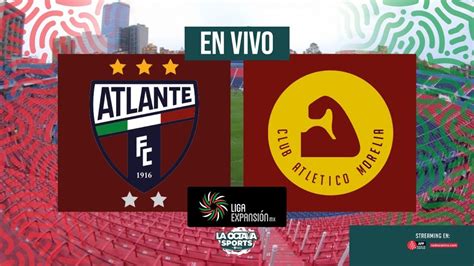 En Vivo Atlante Vs Atl Tico Morelia Liga Expansi N Mx Youtube