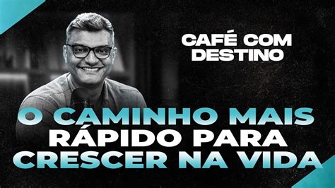 O Caminho mais rápido para crescer na vida Café Destino Tiago