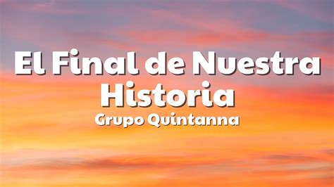 Grupo Quintanna El Final De Nuestra Historia Letra Lyrics YouTube