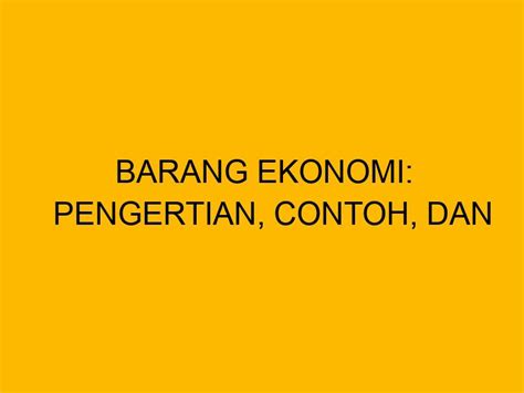 Barang Ekonomi Pengertian Contoh Dan Perbedaannya Dengan Barang Bebas