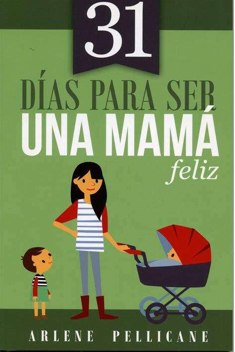 31 Dias Para Ser Una Mama Feliz Arlene Pelicane Peregrinos