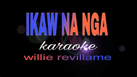 Ikaw Na Nga Willie Revillame Karaoke Youtube