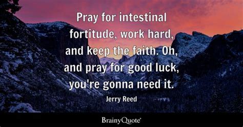 Jerry Reed - Pray for intestinal fortitude, work hard, and...