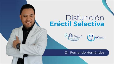 Disfunción Eréctil Selectiva Urólogo Dr Fernando Hernández YouTube