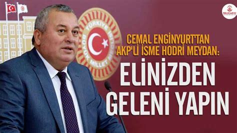 Cemal Enginyurt Tan Akp Li Isme Hodri Meydan Elinizden Geleni Yap N