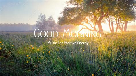 Top 100 Happy Morning Music To Boost Positive Energy Spiritual Wake Up