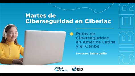 Martes De Ciberseguridad En Ciberlac Los Retos De La Ciberseguridad En