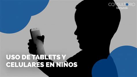 El uso de tablets y celulares en niños YouTube