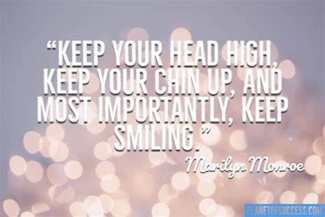 Keep Your Head High Keep Your Chin Up And Most Importantly Keep