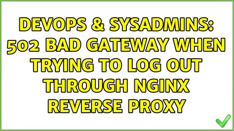 Devops Sysadmins Bad Gateway When Trying To Log Out Through