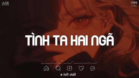 T Nh Ta Hai Ng Lofi Chill T I Sao Anh C N Th Ng Em Mai Hot Tiktok Nh C Chill Tiktok