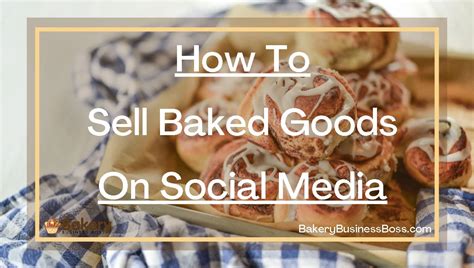 How To Sell Baked Goods On Social Media Bakery Business Boss