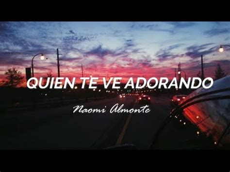 Quien Te Ve Adorando Naomi Almonte Letra Youtube