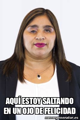 Meme Personalizado Aqu Estoy Saltando En Un Ojo De Felicidad