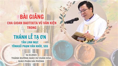 CHA GIOAN B VŨ VĂN KIỆN GIẢNG LỄ TẠ ƠN LINH MỤC TÔMASÔ PHẠM VĂN KHỎE