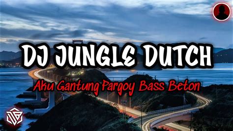 DJ JUNGLE DUTCH AKU GANTUNG PARGOY BASS BETON YouTube