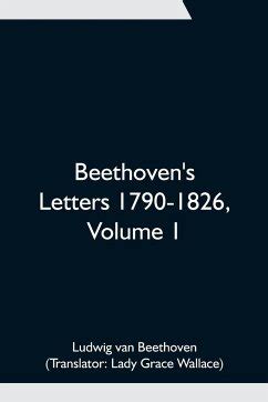 Beethoven S Letters 1790 1826 Volume 1 Von Ludwig Van Beethoven