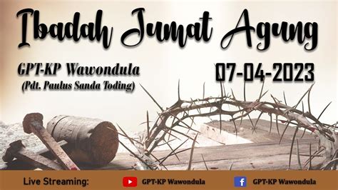 Ibadah Jumat Agung GPT KP Wawondula Jumat 07 April 2023 YouTube