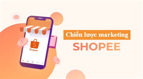 Chiến Lược Marketing Của Shopee Là Gì Cách Shopee Thực Hiện