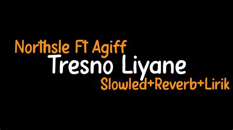 Tresno Liyane Northsle Ft Agiff Slowled Reverb Lirik YouTube