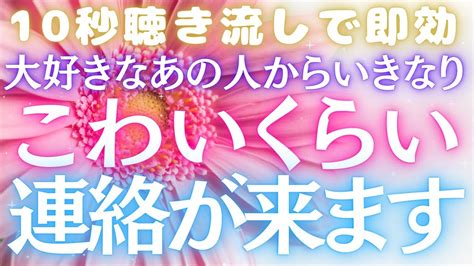 【10秒聴き流しで即効連絡！】大好きなあの人からいきなり！こわいくらい連絡がきます。※超強力につき取扱注意※涙が出るほどの嬉しい告白。音信不通