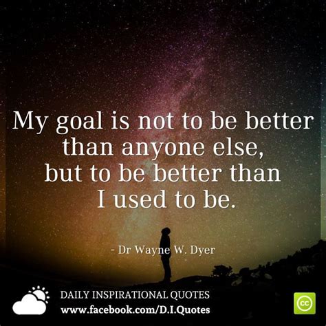 My Goal Is Not To Be Better Than Anyone Else But To Be Better Than I