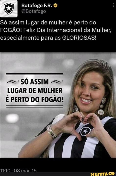 Botafogo Er Botafogo S Assim Lugar De Mulher Perto Do Fog O