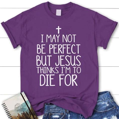 I May Not Be Perfect But Jesus Thinks Im To Die For Womens Christian T