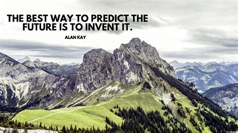 The Best Way To Predict The Future Is To Invent It Alan Kay Id 5737