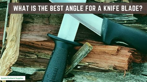 What Is The Best Angle For A Knife Blade Aussie Outback Supplies