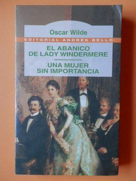 Libro El Abanico De Lady Windermere Una Mujer Sin Importacia De Oscar