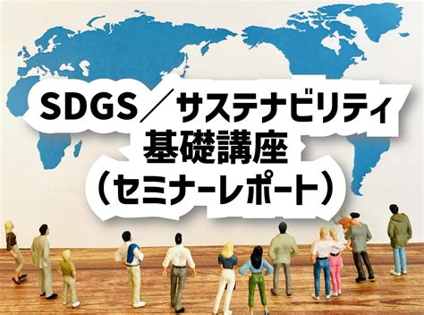 【社内勉強会レポート】なぜ、企業がsdgs／サステナビリティに取り組まなければならないのか？（背景・意義・メリット） グリーゼ