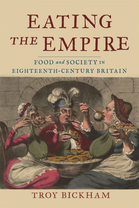 Eating The Empire Food And Society In Eighteenth Century Britain Bickham