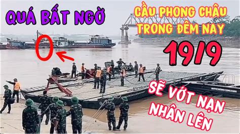 Quá Bất Ngờ CẦU PHONG CHÂU Trong đêm Nay Sẽ Nhanh Vớt 6 NẠN nhân Lên