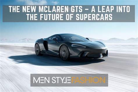 The New Mclaren Gts A Leap Into The Future Of Supercars