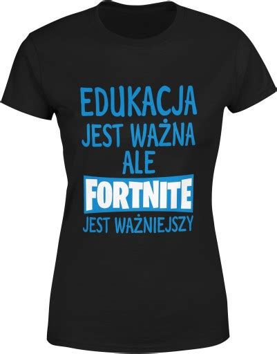 Koszulka Edukacja Jest Wa Na Ale Fortnite Wa Niejszy Damska Dla Gracza