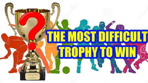 What Is The Most Difficult Trophy To Win In The World Of Sports Youtube