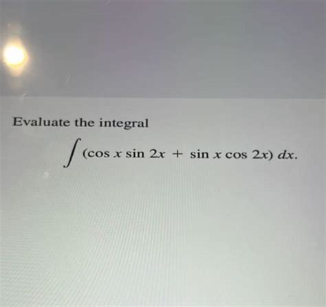 Solved Evaluate the integral ∫(cosxsin2x+sinxcos2x)dx | Chegg.com