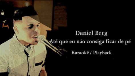 Até que eu não consiga mais ficar de pé Daniel Berg karaokê Playback