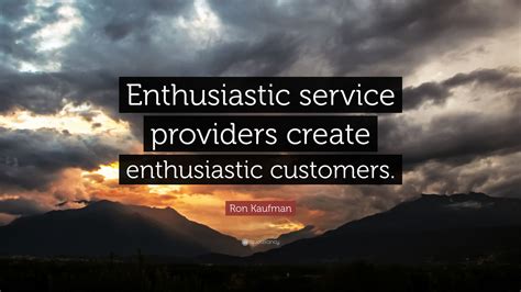 Ron Kaufman Quote Enthusiastic Service Providers Create Enthusiastic