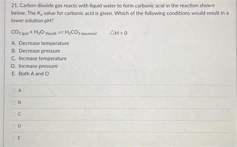 Solved 21. Carbon dioxide gas reacts with liquid water to | Chegg.com