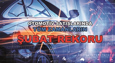 Otomotiv Sat Lar Nda T M Zamanlar N Ubat Rekoru