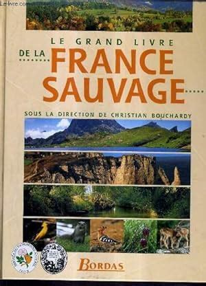 LE GRAND LIVRE DE LA FRANCE SAUVAGE Par BOUCHARDY CHRISTIAN Bon