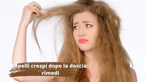 Capelli Crespi Dopo La Doccia I Rimedi Che Non Conoscevi Per Renderli